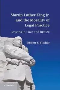 Martin Luther King Jr. and the Morality of Legal Practice - Vischer Robert K.