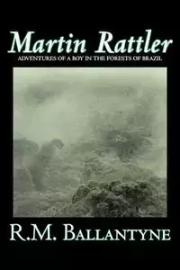 Martin Rattler by R.M. Ballantyne, Fiction, Action & Adventure - Ballantyne R. M.