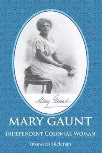 Mary Gaunt - Independent Colonial Woman - Hickman Bronwen