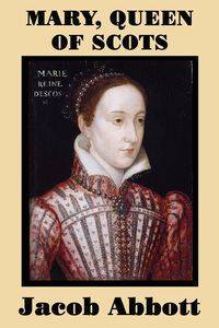 Mary, Queen of Scots - Jacob Abbott