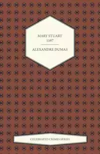 Mary Stuart - 1587 (Celebrated Crimes Series) - Dumas Alexandre