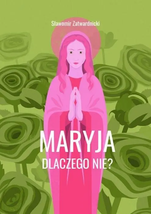 Maryja. Dlaczego nie? - Sławomir Zatwardnicki