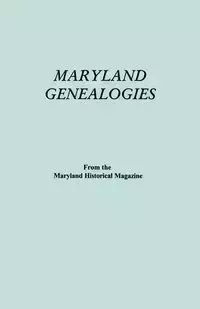 Maryland Genealogies. a Consolidation of Articles from the Maryland Historical Magazine. in Two Volumes. Volume I (Families Abington - Gist) - Maryland Historical Magazine