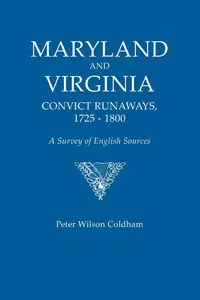 Maryland and Virginia Convict Runaways, 1725-1800. a Survey of English Sources - Peter Wilson Coldham