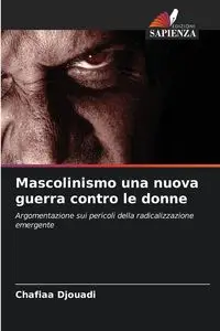 Mascolinismo una nuova guerra contro le donne - Djouadi Chafiaa