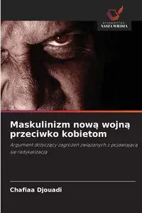 Maskulinizm nową wojną przeciwko kobietom - Djouadi Chafiaa