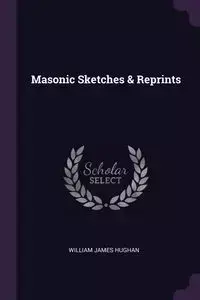 Masonic Sketches & Reprints - William James Hughan