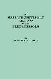 Massachusetts Bay Company and Its Predecessors - Frances Rose-Troup