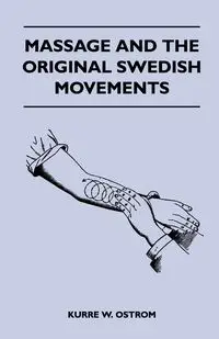 Massage and the Original Swedish Movements - Their Application to Various Diseases of the Body - Lectures Before the Training Schools for Nurses Conne - Ostrom Kurre W.