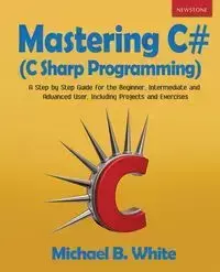 Mastering C# (C Sharp Programming) - Michael B. White