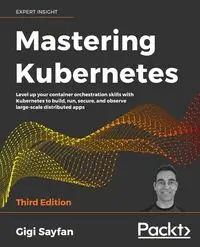 Mastering Kubernetes - Third Edition - Gigi Sayfan