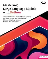 Mastering Large Language Models with Python - Arun R Raj