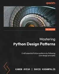 Mastering Python Design Patterns - Third Edition - Ayeva Kamon