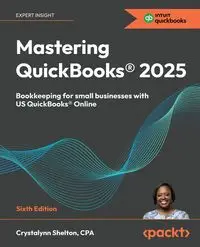 Mastering QuickBooks® 2025 - Sixth Edition - Shelton Crystalynn