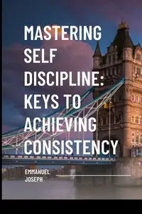 Mastering Self Discipline - Joseph Emmanuel