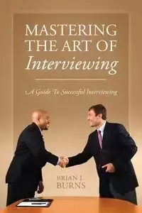 Mastering the Art of Interviewing - Brian L. Burns