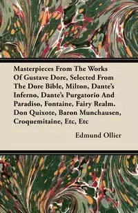 Masterpieces From The Works Of Gustave Dore, Selected From The Dore Bible, Milton, Dante's Inferno, Dante's Purgatorio And Paradiso, Fontaine, Fairy Realm. Don Quixote, Baron Munchausen, Croquemitaine, Etc, Etc - Edmund Ollier