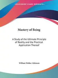 Mastery of Being - William Walker Atkinson