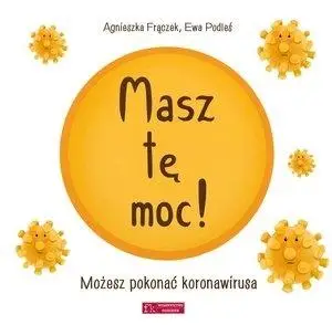 Masz tę moc! Możesz pokonać koronawirusa - Agnieszka Frączek, Ewa Podleś