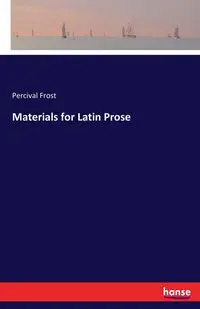 Materials for Latin Prose - Frost Percival