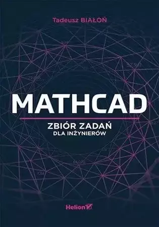 Mathcad. Zbiór zadań dla inżynierów - Tadeusz Białoń