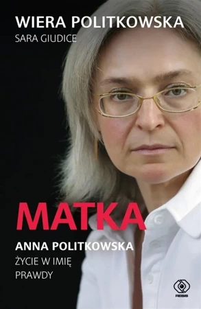 Matka. Anna Politkowska. Życie w imię prawdy - Wiera Politkowska, Sara Giudice