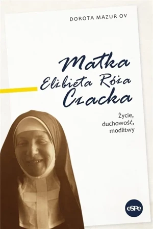 Matka Elżbieta Róża Czacka. Życie, duchowość.. - Dorota Mazur OV