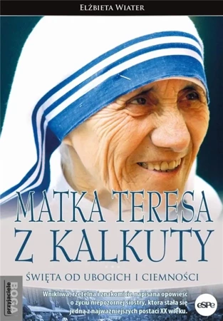 Matka Teresa z Kalkuty. Święta od ubogich... - Elżbieta Wiater