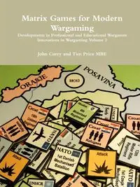 Matrix Games for Modern Wargaming Developments in Professional and Educational Wargames Innovations in Wargaming Volume 2 - John Curry