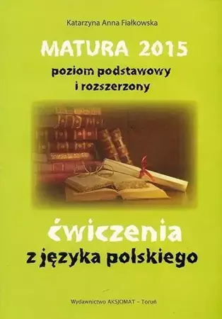 Matura 2015 Język polski. Ćwiczenia ZPiR - Katarzyna Anna Fiałkowska