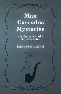 Max Carrados Mysteries (a Collection of Short Stories) - Ernest Bramah