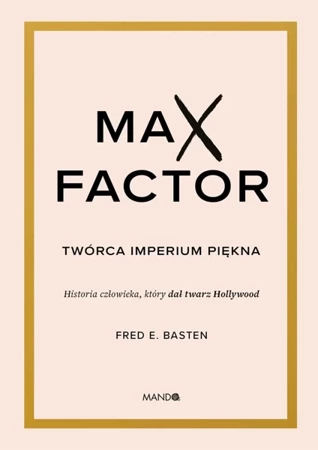 Max Factor. Twórca imperium piękna - Fred E. Basten