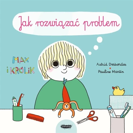 Max i Królik. Jak rozwiązać problem - Astrid Desbordes, Pauline Martin