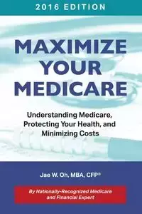 Maximize Your Medicare (2016 Edition) - Jae Oh W