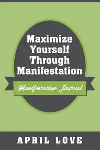 Maximize Yourself Through Manifestation - Love April