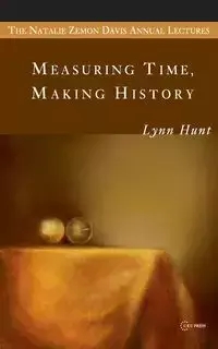 Measuring Time, Making History - Lynn Hunt