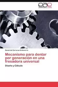 Mecanismo Para Dentar Por Generacion En Una Fresadora Universal - Daniel De Carreras Echeverr a.