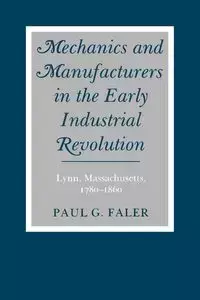 Mechanics and Manufacturers in the Early Industrial Revolution - Paul G. Faler