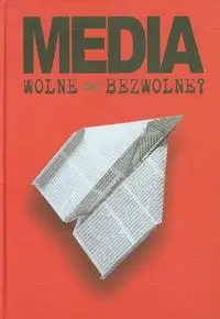 Media wolne czy bezwolne - Praca zbiorowa