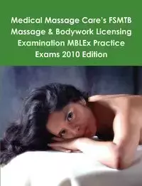 Medical Massage Care's FSMTB Massage & Bodywork Licensing Examination MBLEx Practice Exams 2010 Edition - Philip Martin McCaulay