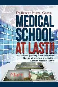 Medical School at Last!! My Arduous Journey from a Deprived African Village to a Prestigious German Medical School - Robert Peprah-Gyamfi