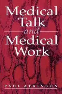 Medical Talk and Medical Work - Paul Atkinson