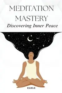 Meditation Mastery Discovering Inner Peace - Endless Elio