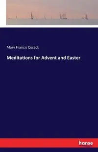 Meditations for Advent and Easter - Mary Francis Cusack