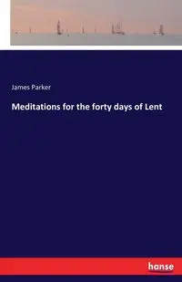 Meditations for the forty days of Lent - Parker James