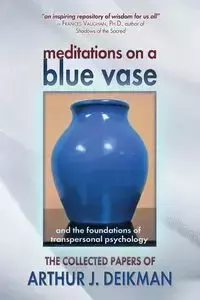 Meditations on a Blue Vase and the Foundations of Transpersonal Psychology - Arthur J. Deikman