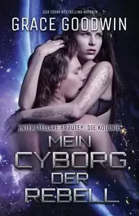 Mein Cyborg, der Rebell - Grace Goodwin