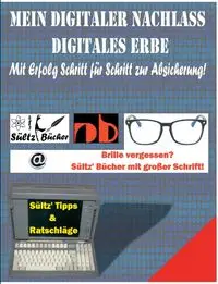 Mein Digitaler Nachlass - Digitales Erbe - Mit Erfolg Schritt für Schritt zur Absicherung! - Renate Sültz