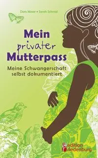 Mein privater Mutterpass - Meine Schwangerschaft selbst dokumentiert - Sarah Schmid