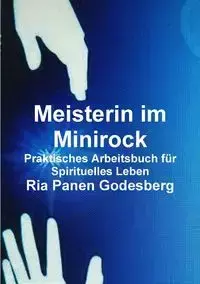 Meisterin im Minirock, Praktisches Arbeitsbuch für Spirituelles Leben - Ria Panen Godesberg